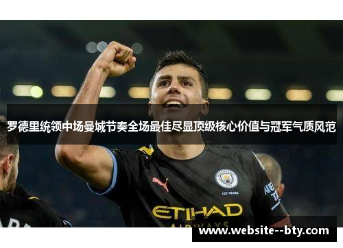 罗德里统领中场曼城节奏全场最佳尽显顶级核心价值与冠军气质风范