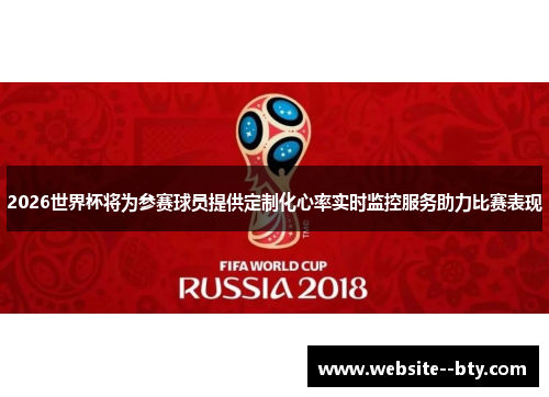 2026世界杯将为参赛球员提供定制化心率实时监控服务助力比赛表现 2026世界杯将为参赛球员提供定制化心率实时监控服务助力比赛表现