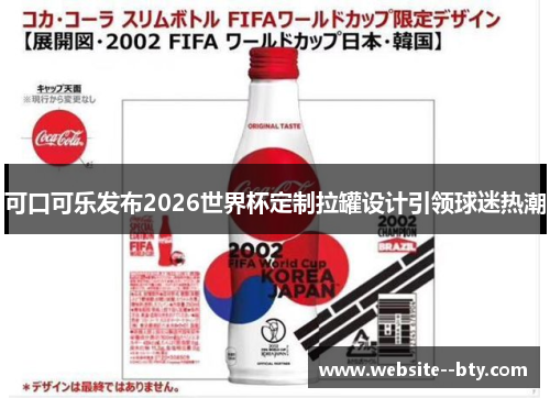 可口可乐发布2026世界杯定制拉罐设计引领球迷热潮 可口可乐发布2026世界杯定制拉罐设计引领球迷热潮