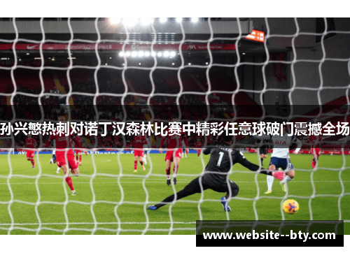 孙兴慜热刺对诺丁汉森林比赛中精彩任意球破门震撼全场